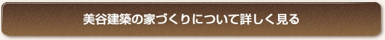 美谷建築の家づくりについて詳しく見る